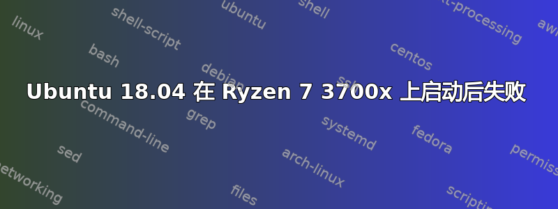 Ubuntu 18.04 在 Ryzen 7 3700x 上启动后失败