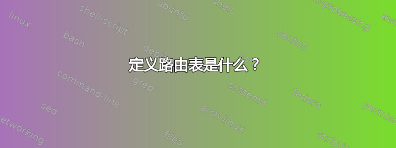 定义路由表是什么？