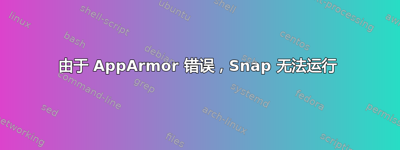 由于 AppArmor 错误，Snap 无法运行