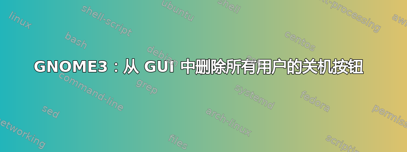 GNOME3：从 GUI 中删除所有用户的关机按钮 