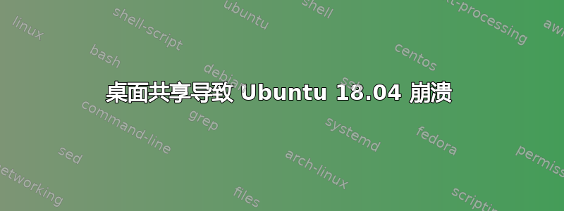 桌面共享导致 Ubuntu 18.04 崩溃