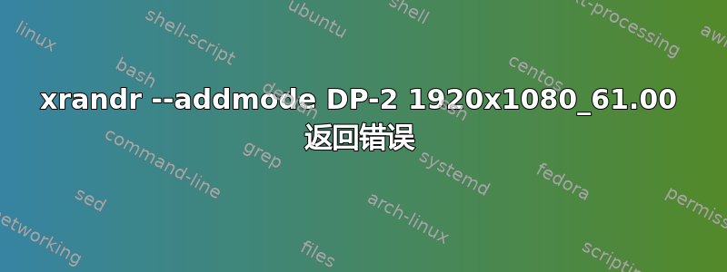 xrandr --addmode DP-2 1920x1080_61.00 返回错误