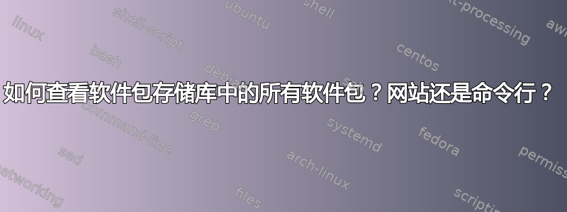 如何查看软件包存储库中的所有软件包？网站还是命令行？