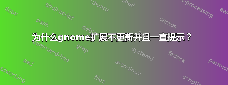 为什么gnome扩展不更新并且一直提示？