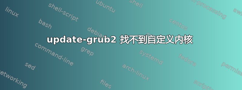 update-grub2 找不到自定义内核