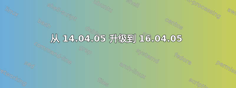 从 14.04.05 升级到 16.04.05