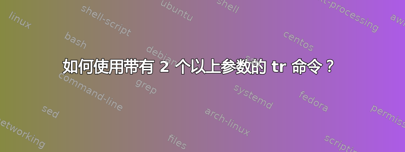 如何使用带有 2 个以上参数的 tr 命令？