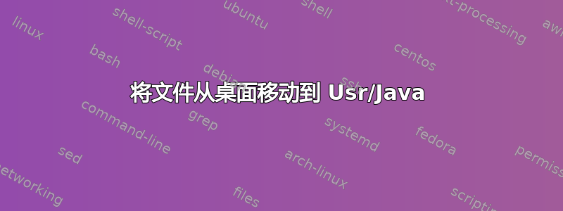 将文件从桌面移动到 Usr/Java