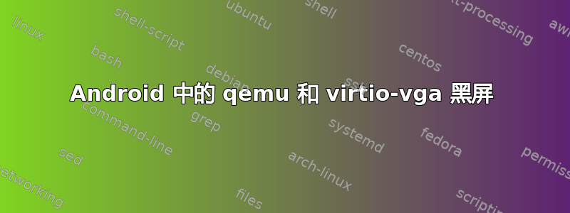 Android 中的 qemu 和 virtio-vga 黑屏