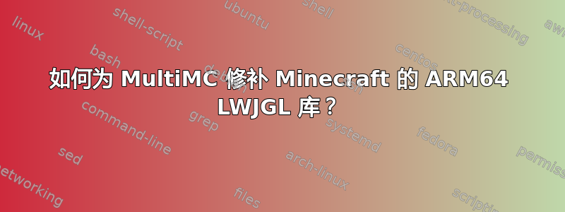 如何为 MultiMC 修补 Minecraft 的 ARM64 LWJGL 库？