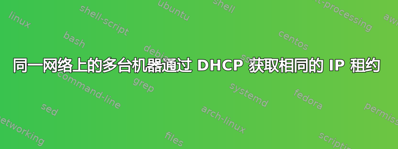 同一网络上的多台机器通过 DHCP 获取相同的 IP 租约