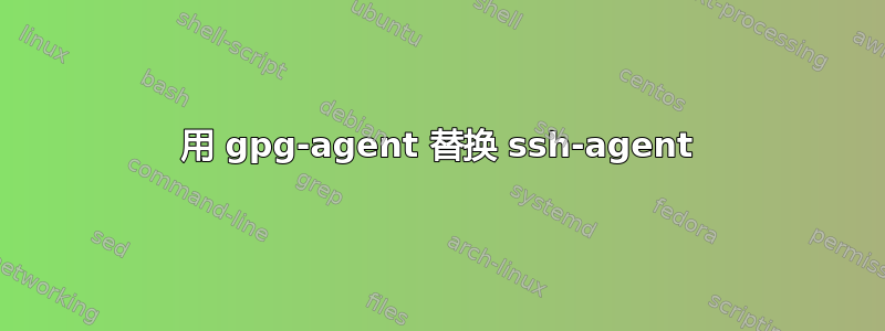 用 gpg-agent 替换 ssh-agent