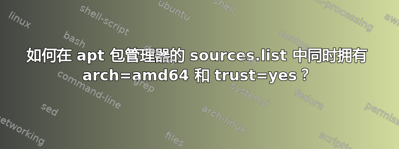 如何在 apt 包管理器的 sources.list 中同时拥有 arch=amd64 和 trust=yes？