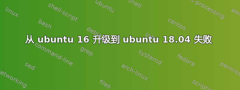 从 ubuntu 16 升级到 ubuntu 18.04 失败