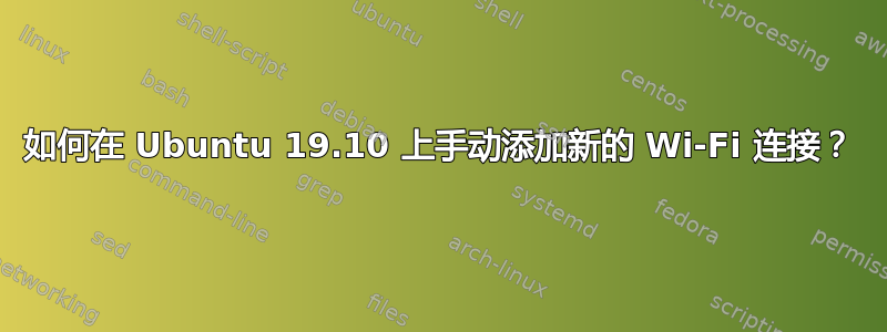 如何在 Ubuntu 19.10 上手动添加新的 Wi-Fi 连接？