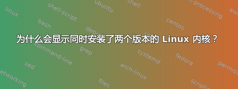 为什么会显示同时安装了两个版本的 Linux 内核？