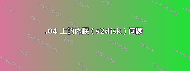 18.04 上的休眠（s2disk）问题