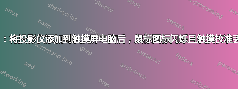 18.04：将投影仪添加到触摸屏电脑后，鼠标图标闪烁且触摸校准丢失