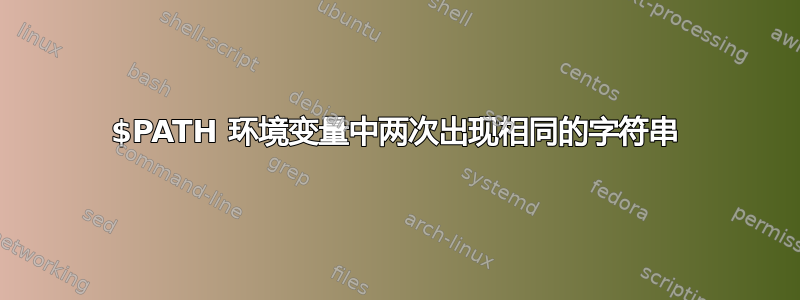 $PATH 环境变量中两次出现相同的字符串