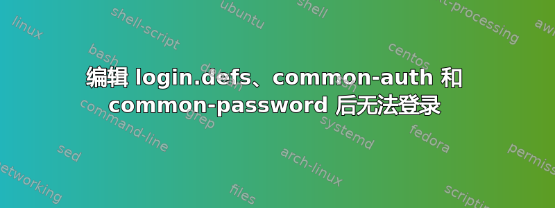 编辑 login.defs、common-auth 和 common-password 后无法登录