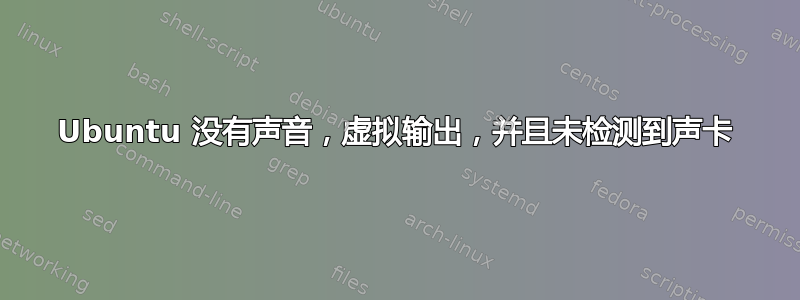 Ubuntu 没有声音，虚拟输出，并且未检测到声卡