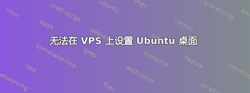 无法在 VPS 上设置 Ubuntu 桌面