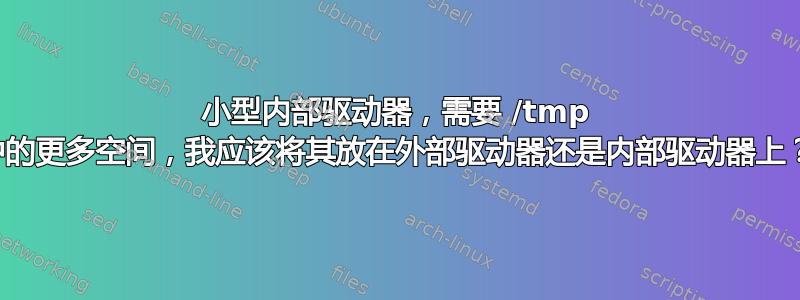 小型内部驱动器，需要 /tmp 中的更多空间，我应该将其放在外部驱动器还是内部驱动器上？