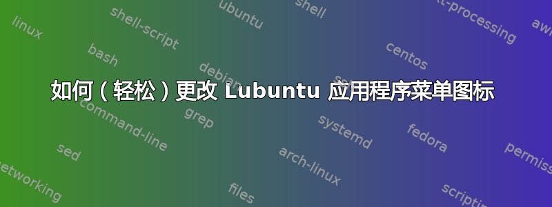 如何（轻松）更改 Lubuntu 应用程序菜单图标