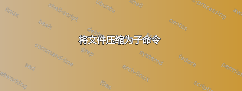 将文件压缩为子命令