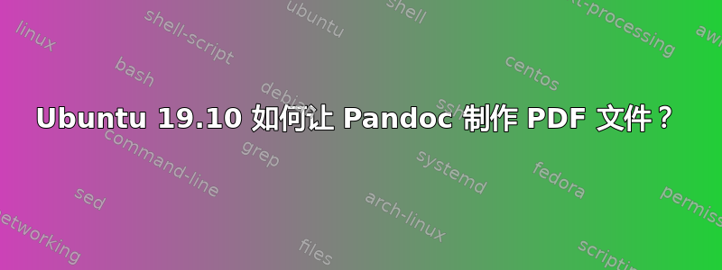 Ubuntu 19.10 如何让 Pandoc 制作 PDF 文件？