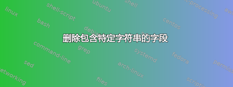 删除包含特定字符串的字段