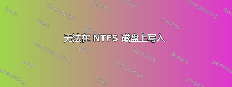 无法在 NTFS 磁盘上写入