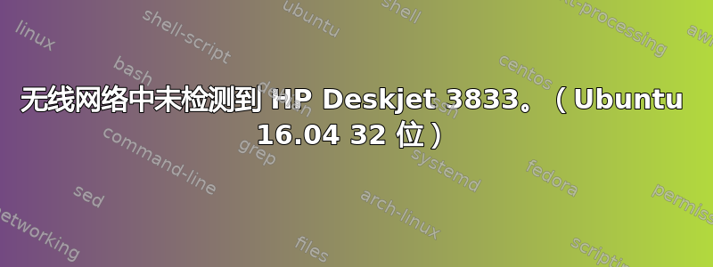 无线网络中未检测到 HP Deskjet 3833。（Ubuntu 16.04 32 位）