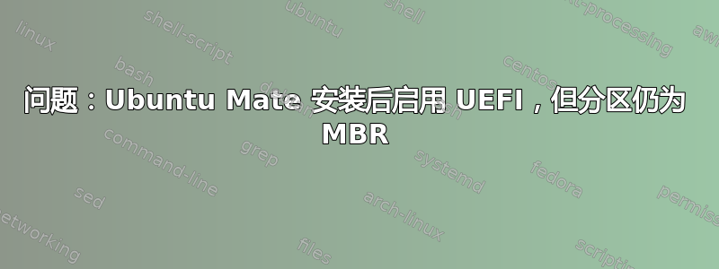 问题：Ubuntu Mate 安装后启用 UEFI，但分区仍为 MBR