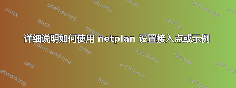 详细说明如何使用 netplan 设置接入点或示例