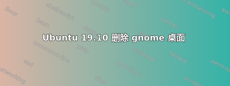 Ubuntu 19.10 删除 gnome 桌面