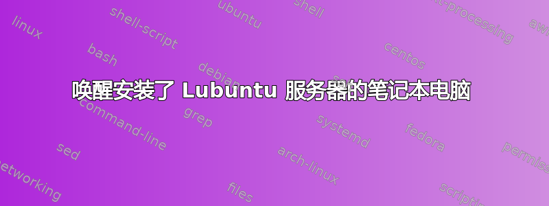 唤醒安装了 Lubuntu 服务器的笔记本电脑