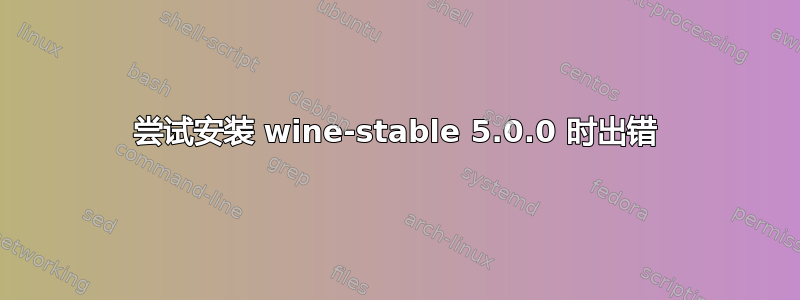 尝试安装 wine-stable 5.0.0 时出错