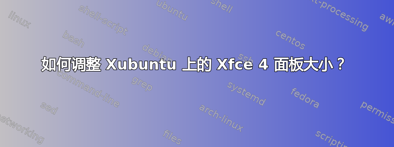 如何调整 Xubuntu 上的 Xfce 4 面板大小？