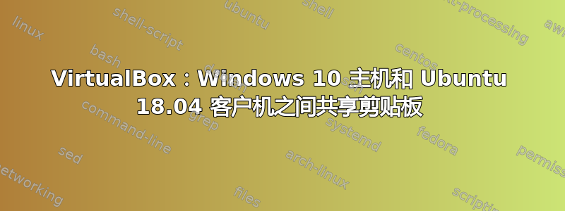 VirtualBox：Windows 10 主机和 Ubuntu 18.04 客户机之间共享剪贴板