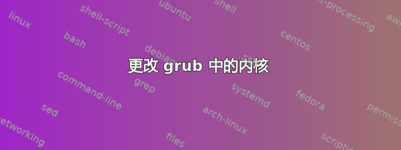 更改 grub 中的内核