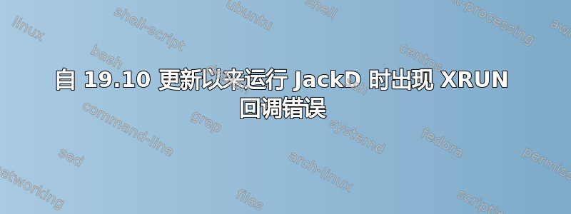 自 19.10 更新以来运行 JackD 时出现 XRUN 回调错误