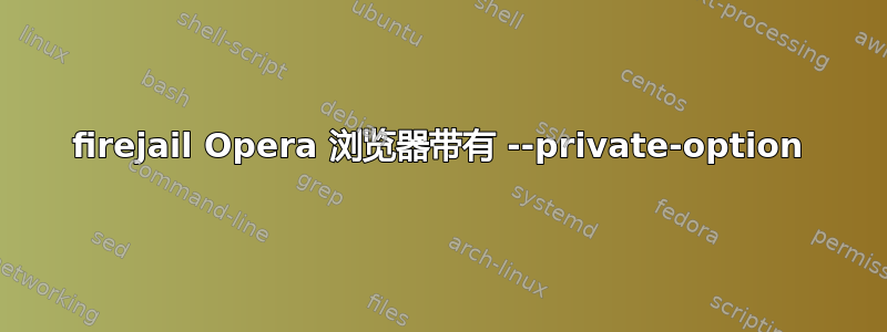 firejail Opera 浏览器带有 --private-option