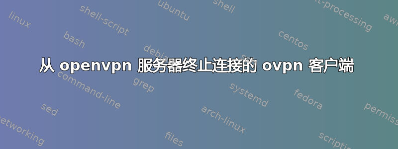 从 openvpn 服务器终止连接的 ovpn 客户端