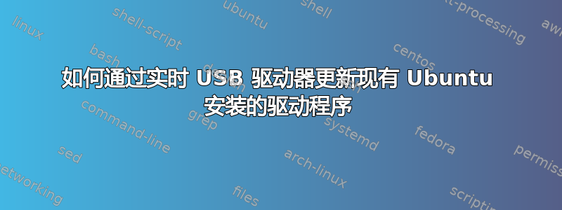 如何通过实时 USB 驱动器更新现有 Ubuntu 安装的驱动程序