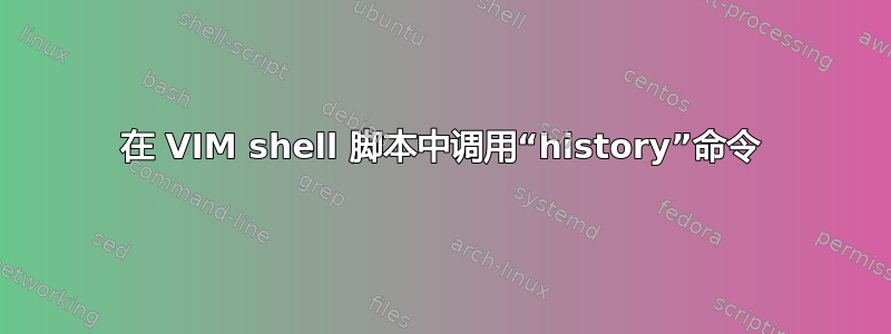 在 VIM shell 脚本中调用“history”命令