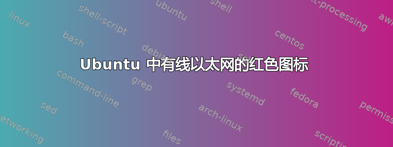 Ubuntu 中有线以太网的红色图标