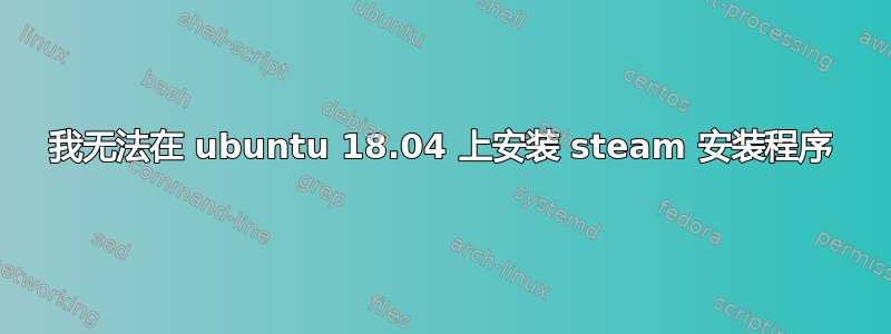 我无法在 ubuntu 18.04 上安装 steam 安装程序