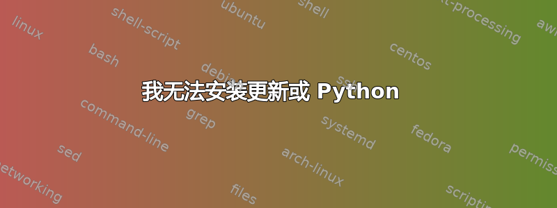 我无法安装更新或 Python 