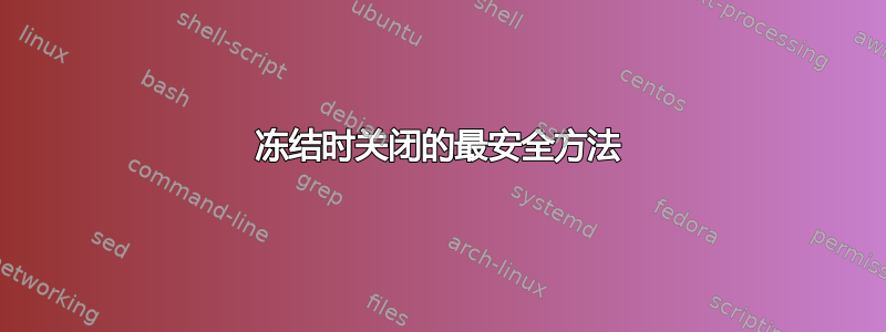 冻结时关闭的最安全方法